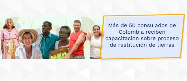 Más de 50 consulados de Colombia reciben capacitación sobre proceso de restitución de tierras